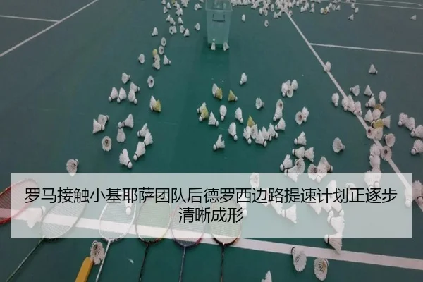 罗马接触小基耶萨团队后德罗西边路提速计划正逐步清晰成形