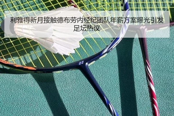 利雅得新月接触德布劳内经纪团队年薪方案曝光引发足坛热议
